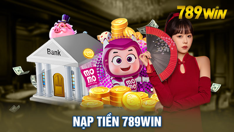 Nạp Tiền 789Win Gồm Những Gì? Cách Thực Hiện Ra Sao?