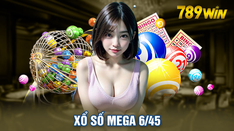 Xổ Số Mega 6/45 - Hướng Dẫn Chơi Và Cơ Cấu Thưởng