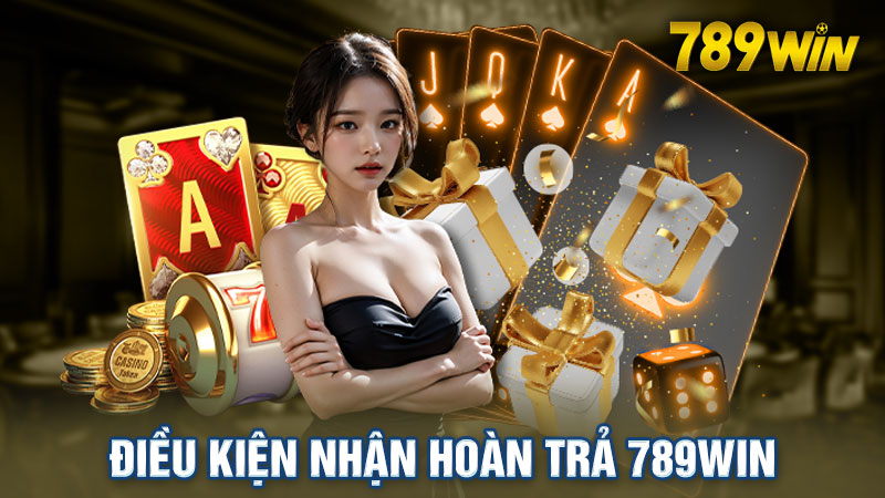 Điều kiện và cách nhận hoàn trả tại 789win chi tiết nhất